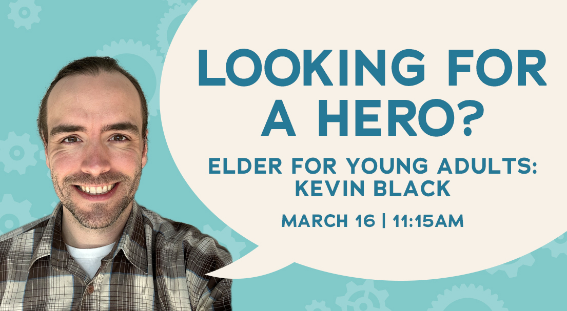Looking for a Hero? Elder for Young Adults: Kevin Black, March 16 at 11:15 AM