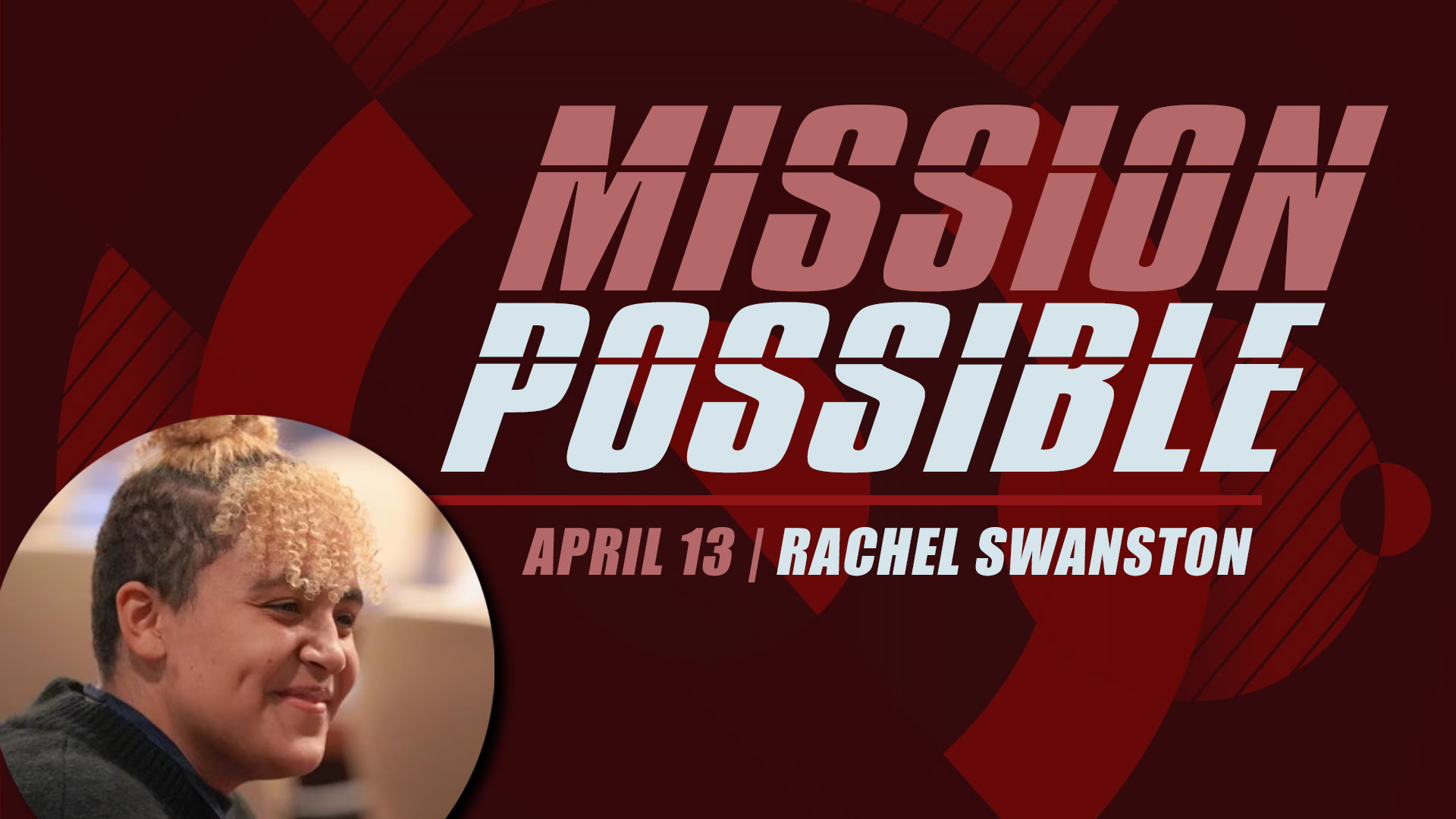 Mission Possible, April 13 | Rachek Swanston